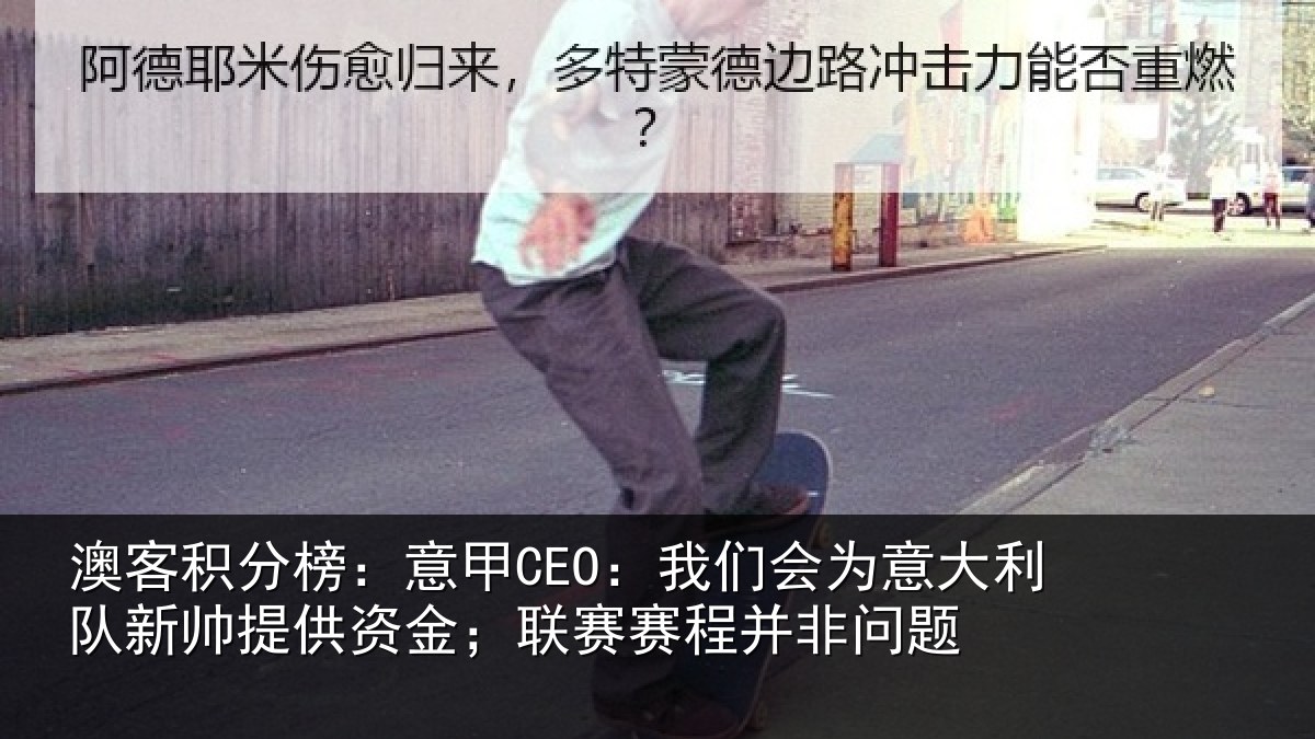 澳客积分榜：意甲CEO：我们会为意大利队新帅提供资金；联赛赛程并非问题