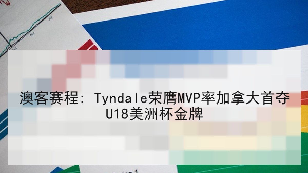 澳客赛程: Tyndale荣膺MVP率加拿大首夺U18美洲杯金牌