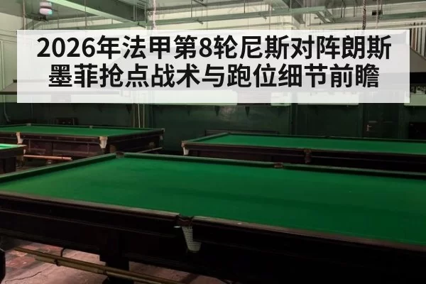 2026年法甲第8轮尼斯对阵朗斯墨菲抢点战术与跑位细节前瞻